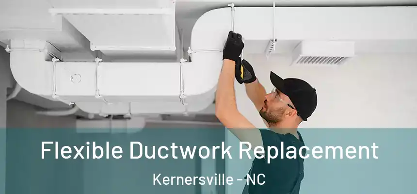  Flexible Ductwork Replacement Kernersville - NC